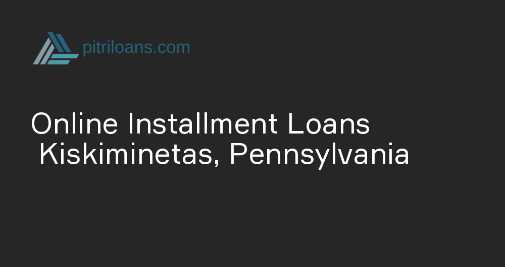 Online Installment Loans in Kiskiminetas, Pennsylvania