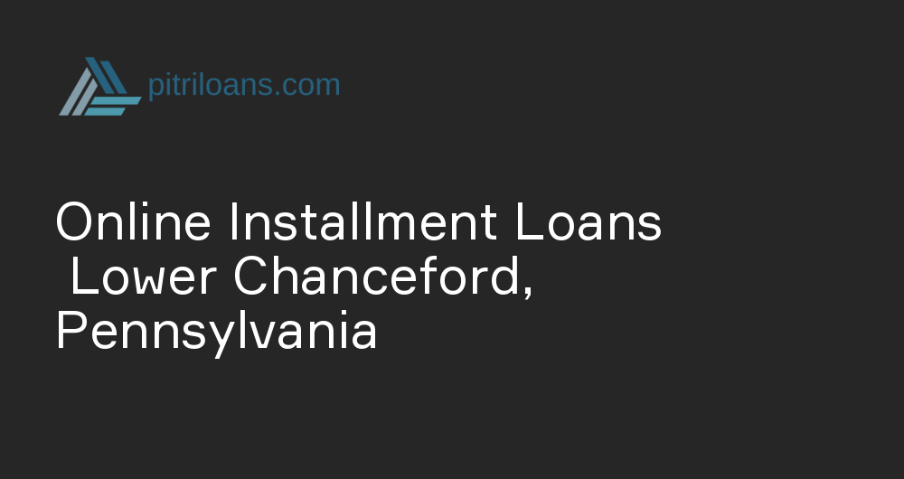 Online Installment Loans in Lower Chanceford, Pennsylvania