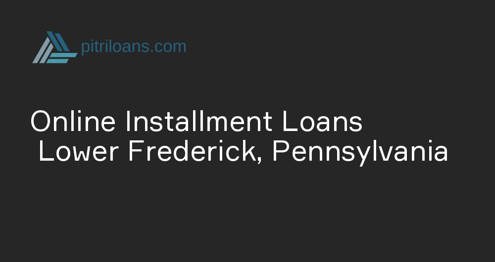 Online Installment Loans in Lower Frederick, Pennsylvania