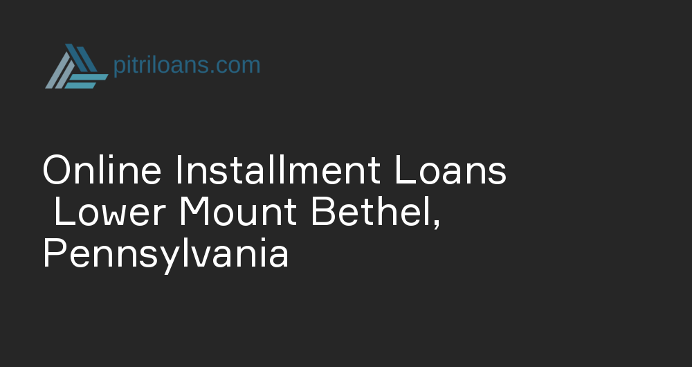 Online Installment Loans in Lower Mount Bethel, Pennsylvania