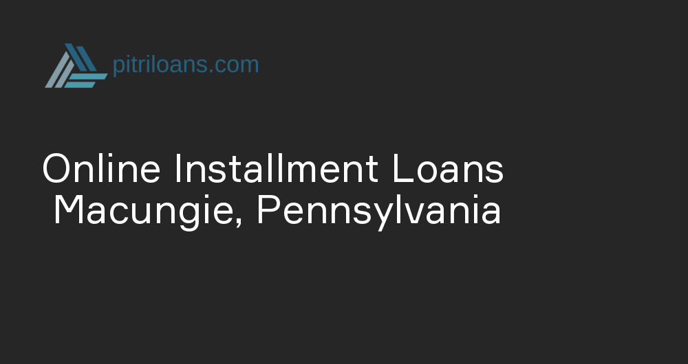 Online Installment Loans in Macungie, Pennsylvania