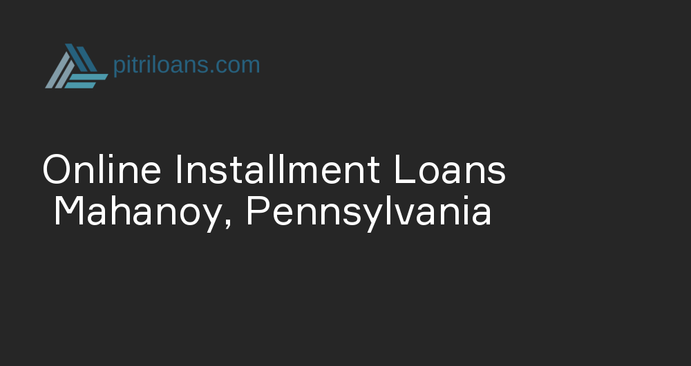 Online Installment Loans in Mahanoy, Pennsylvania