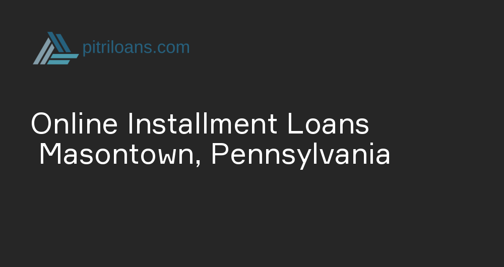 Online Installment Loans in Masontown, Pennsylvania