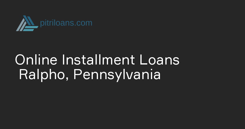 Online Installment Loans in Ralpho, Pennsylvania