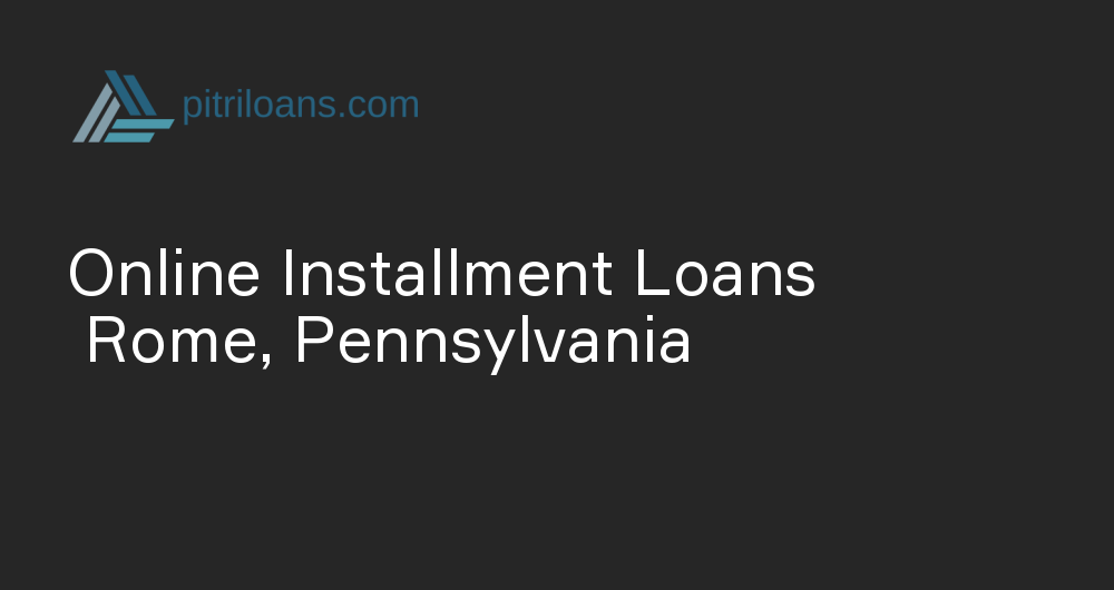 Online Installment Loans in Rome, Pennsylvania