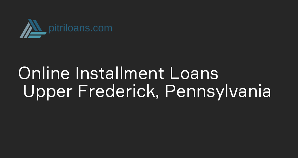 Online Installment Loans in Upper Frederick, Pennsylvania