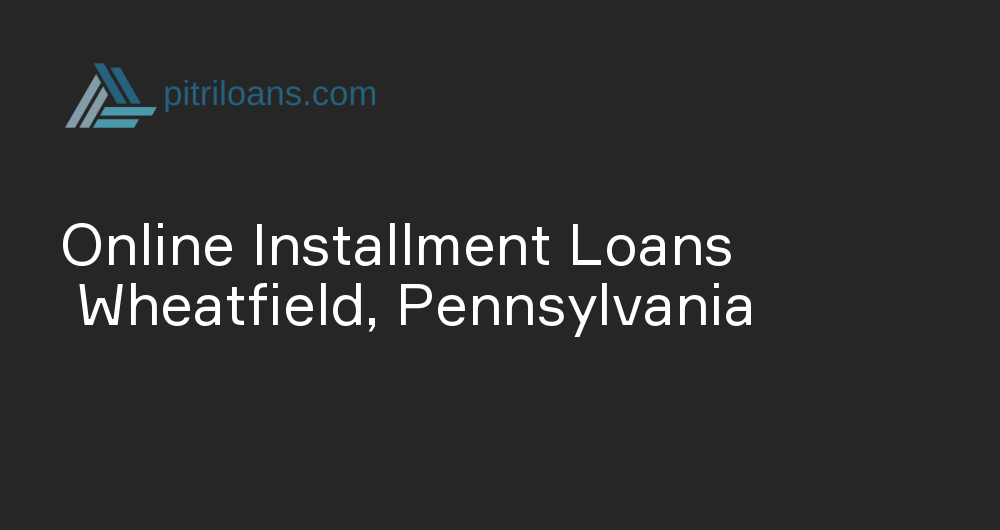 Online Installment Loans in Wheatfield, Pennsylvania