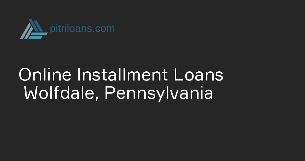 Online Installment Loans in Wolfdale, Pennsylvania