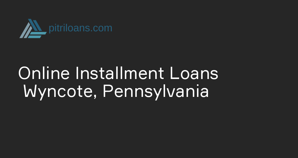 Online Installment Loans in Wyncote, Pennsylvania
