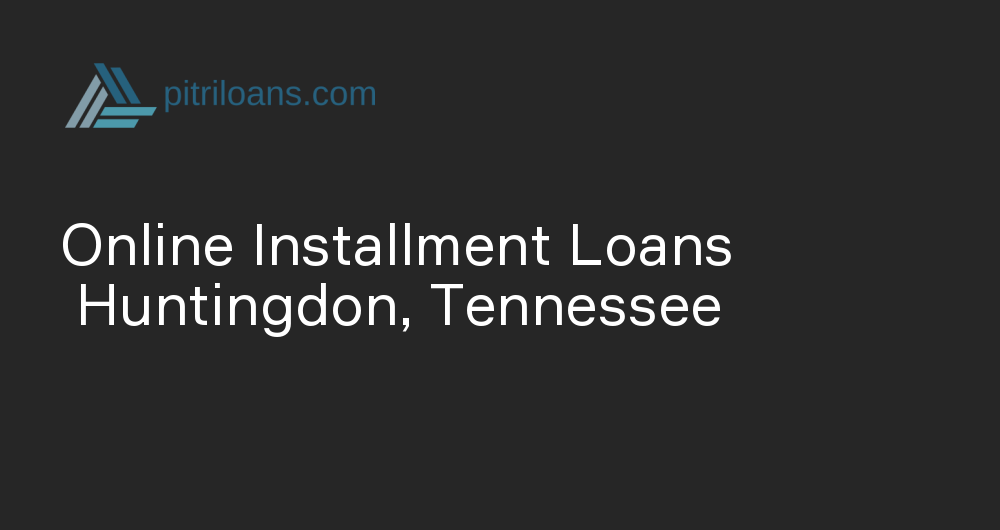 Online Installment Loans in Huntingdon, Tennessee