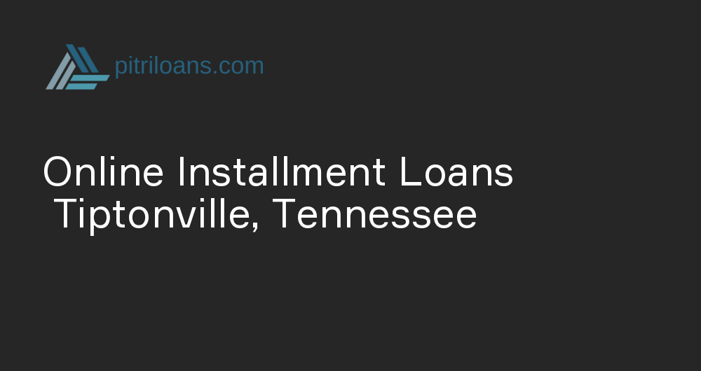 Online Installment Loans in Tiptonville, Tennessee