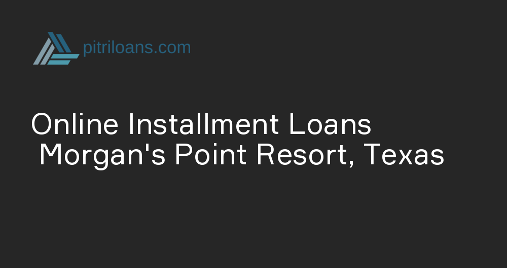 Online Installment Loans in Morgan's Point Resort, Texas