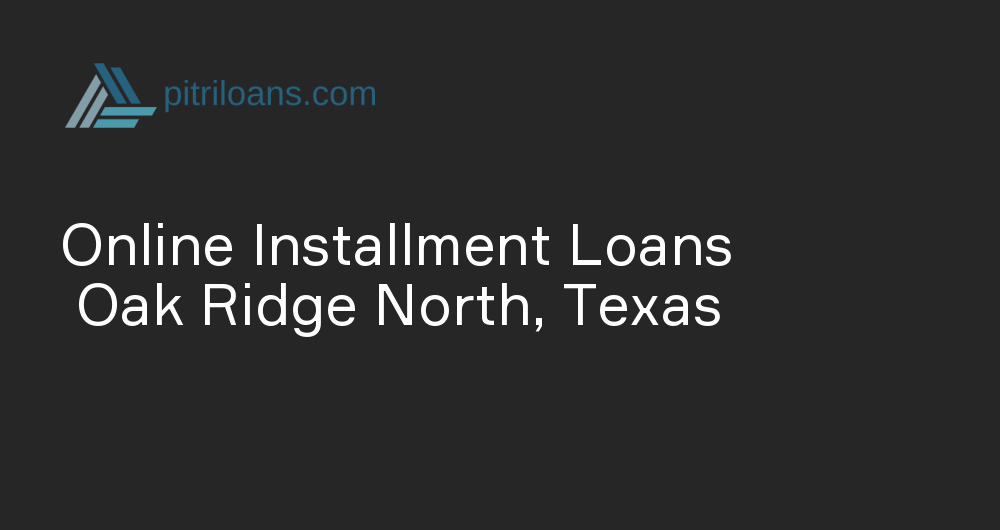 Online Installment Loans in Oak Ridge North, Texas