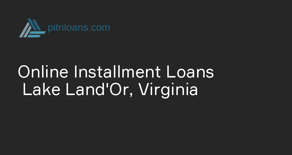 Online Installment Loans in Lake Land'Or, Virginia