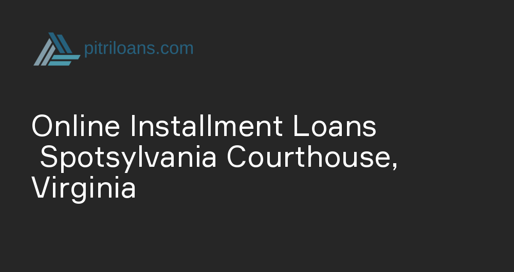 Online Installment Loans in Spotsylvania Courthouse, Virginia