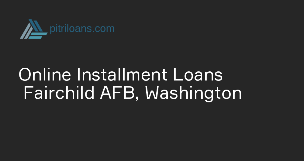 Online Installment Loans in Fairchild AFB, Washington