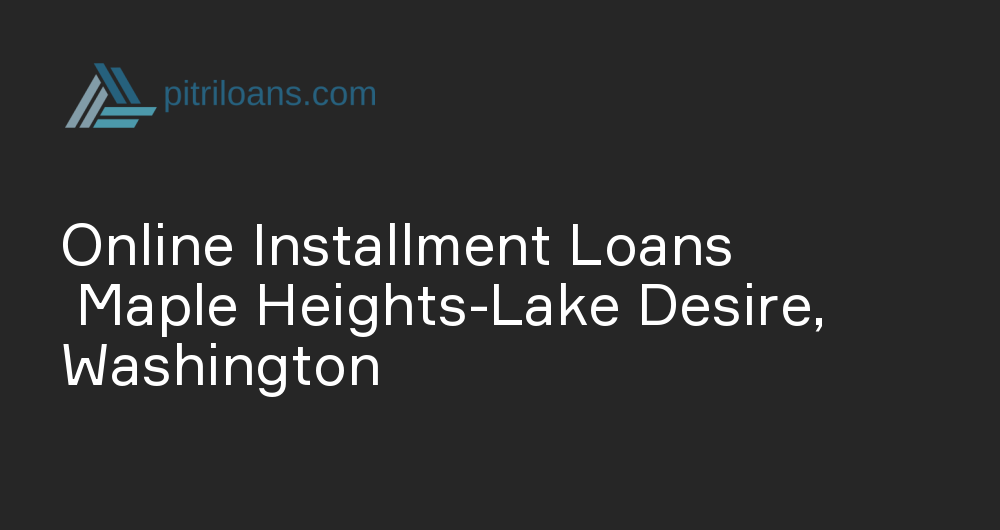 Online Installment Loans in Maple Heights-Lake Desire, Washington