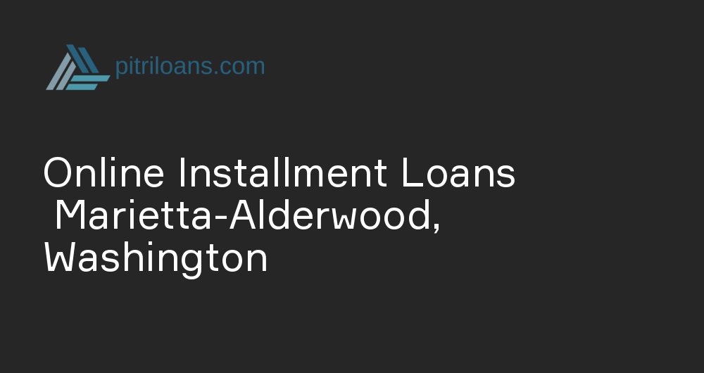 Online Installment Loans in Marietta-Alderwood, Washington