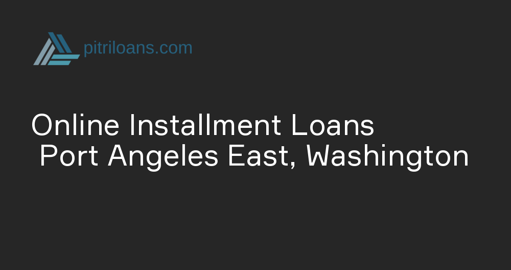 Online Installment Loans in Port Angeles East, Washington