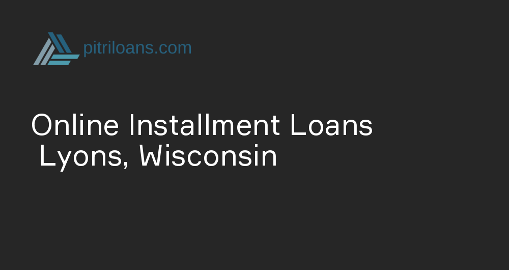 Online Installment Loans in Lyons, Wisconsin