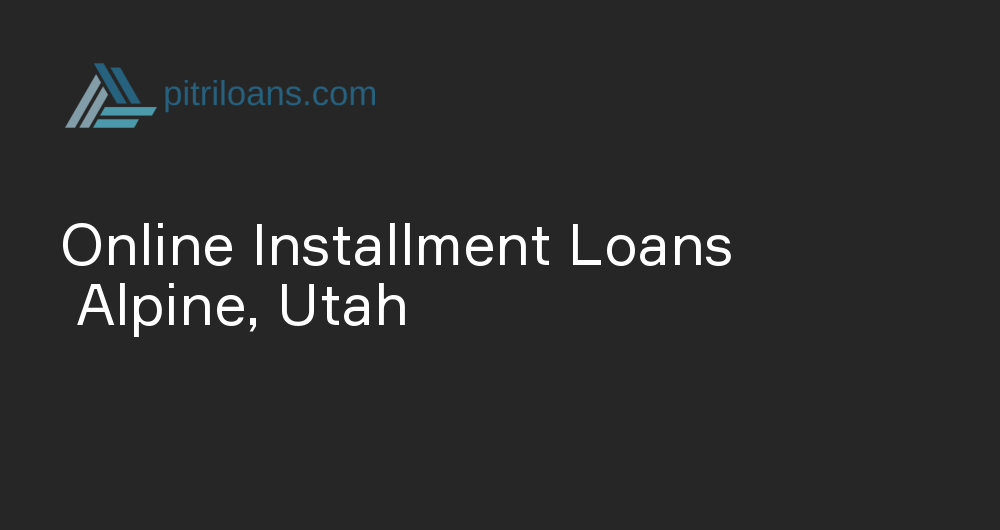 Online Installment Loans in Alpine, Utah