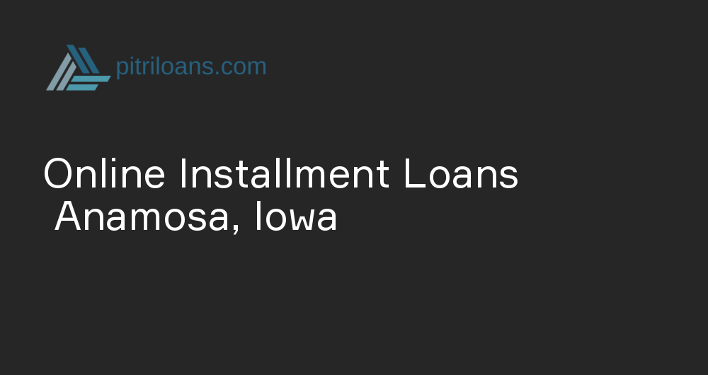 Online Installment Loans in Anamosa, Iowa
