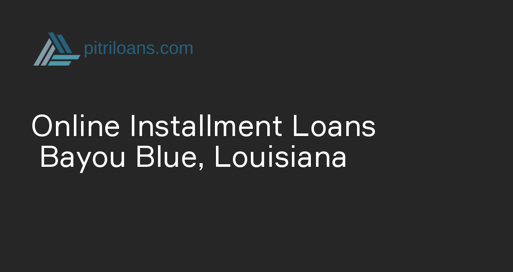 Online Installment Loans in Bayou Blue, Louisiana