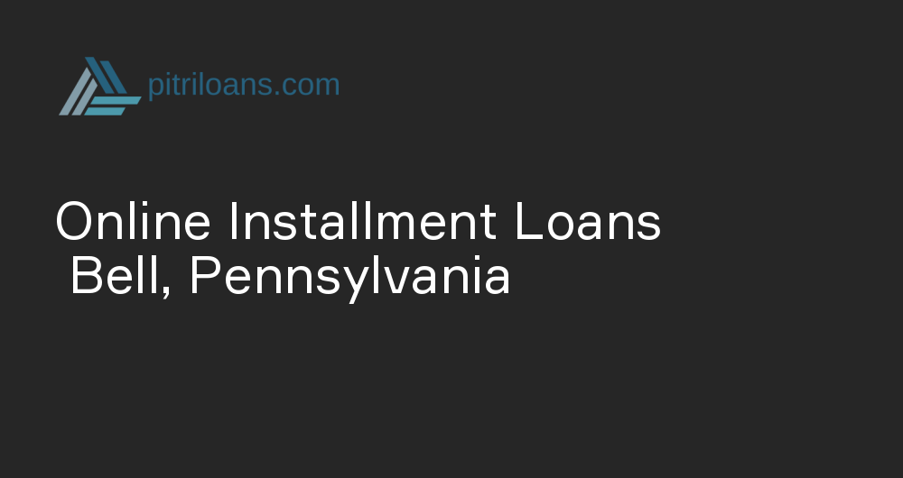 Online Installment Loans in Bell, Pennsylvania