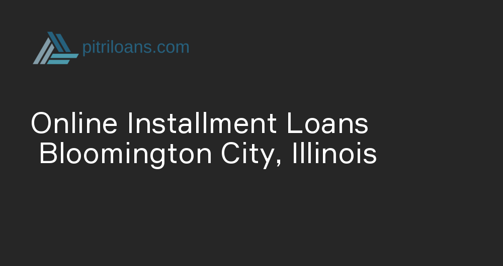 Online Installment Loans in Bloomington City, Illinois