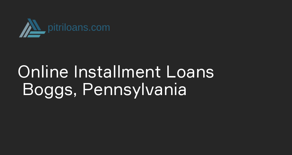 Online Installment Loans in Boggs, Pennsylvania