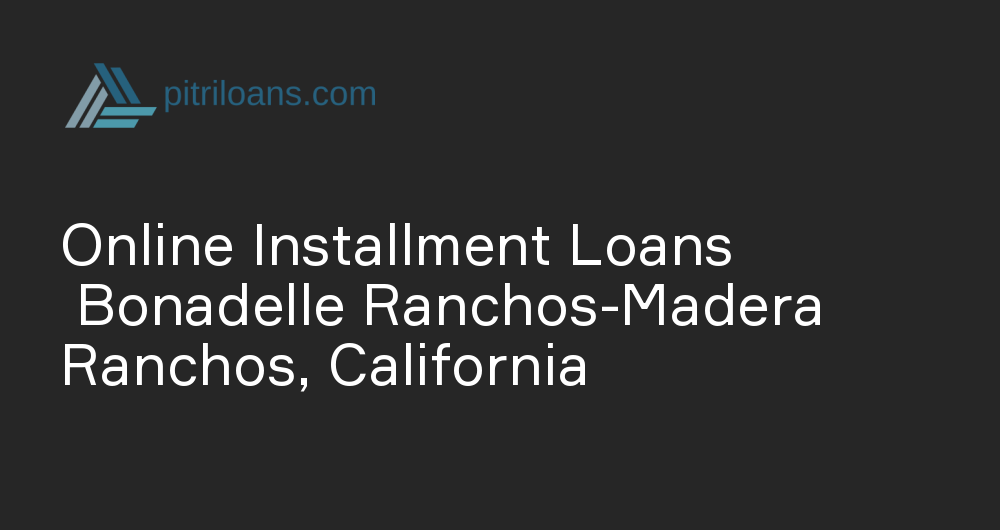 Online Installment Loans in Bonadelle Ranchos-Madera Ranchos, California