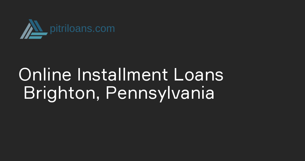 Online Installment Loans in Brighton, Pennsylvania