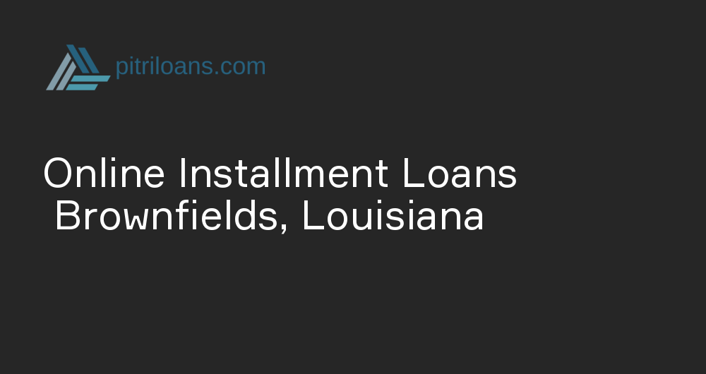 Online Installment Loans in Brownfields, Louisiana