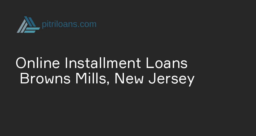 Online Installment Loans in Browns Mills, New Jersey
