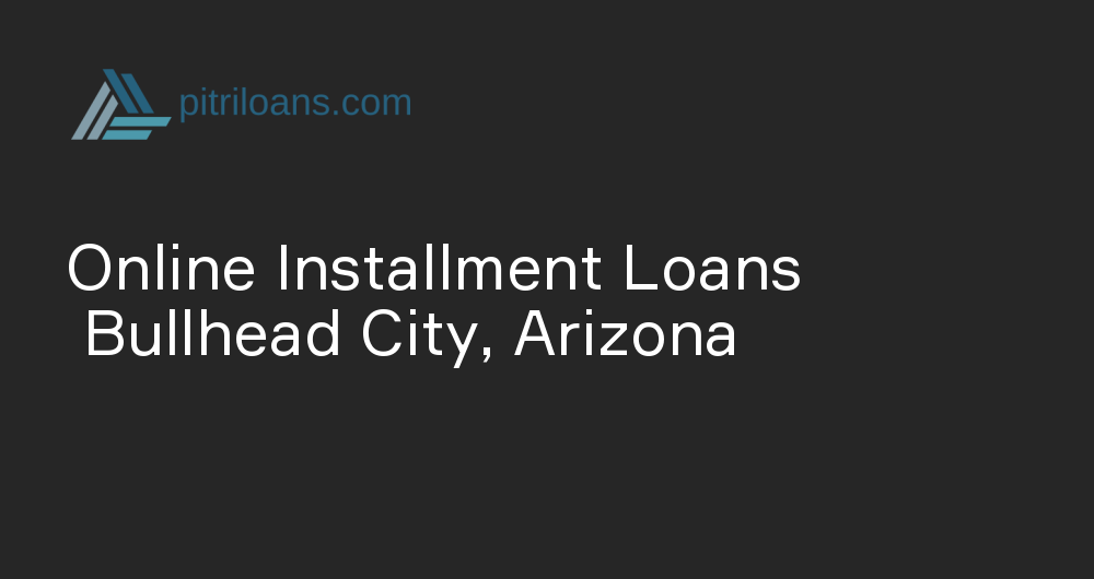 Online Installment Loans in Bullhead City, Arizona