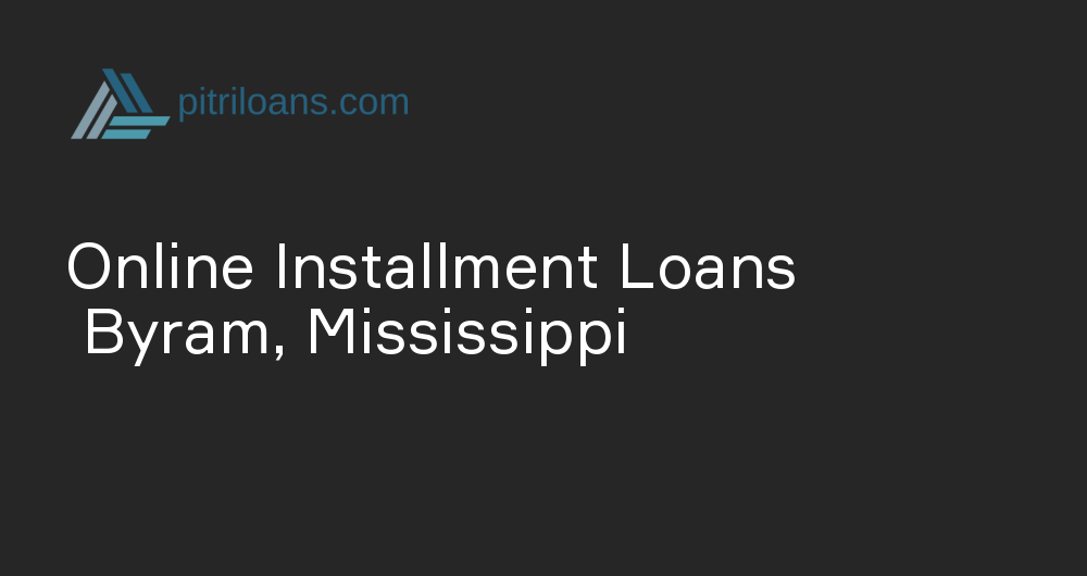 Online Installment Loans in Byram, Mississippi