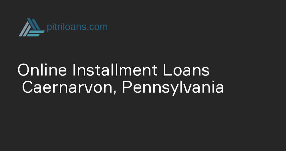 Online Installment Loans in Caernarvon, Pennsylvania