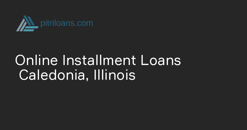 Online Installment Loans in Caledonia, Illinois