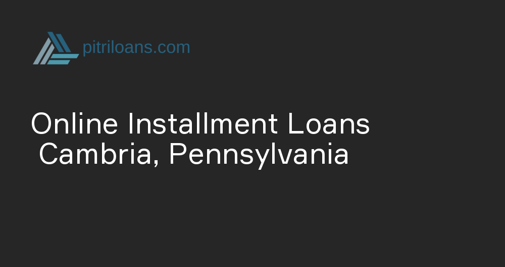 Online Installment Loans in Cambria, Pennsylvania