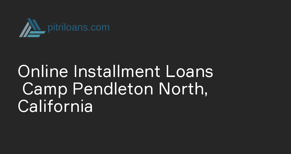 Online Installment Loans in Camp Pendleton North, California