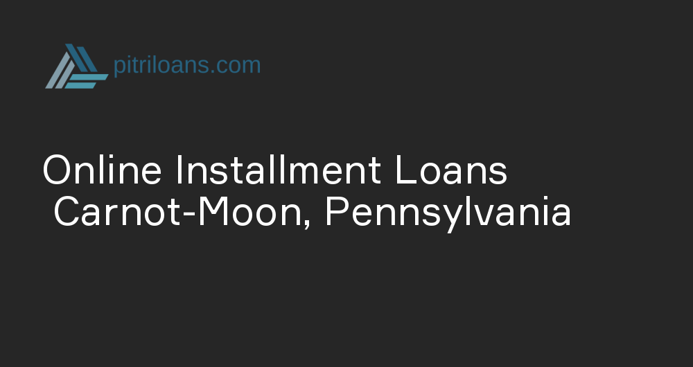 Online Installment Loans in Carnot-Moon, Pennsylvania