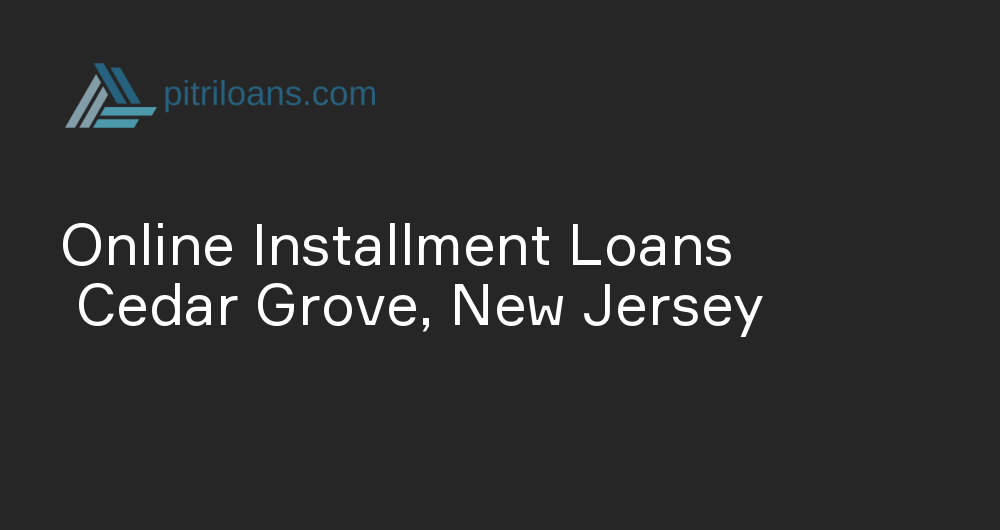 Online Installment Loans in Cedar Grove, New Jersey
