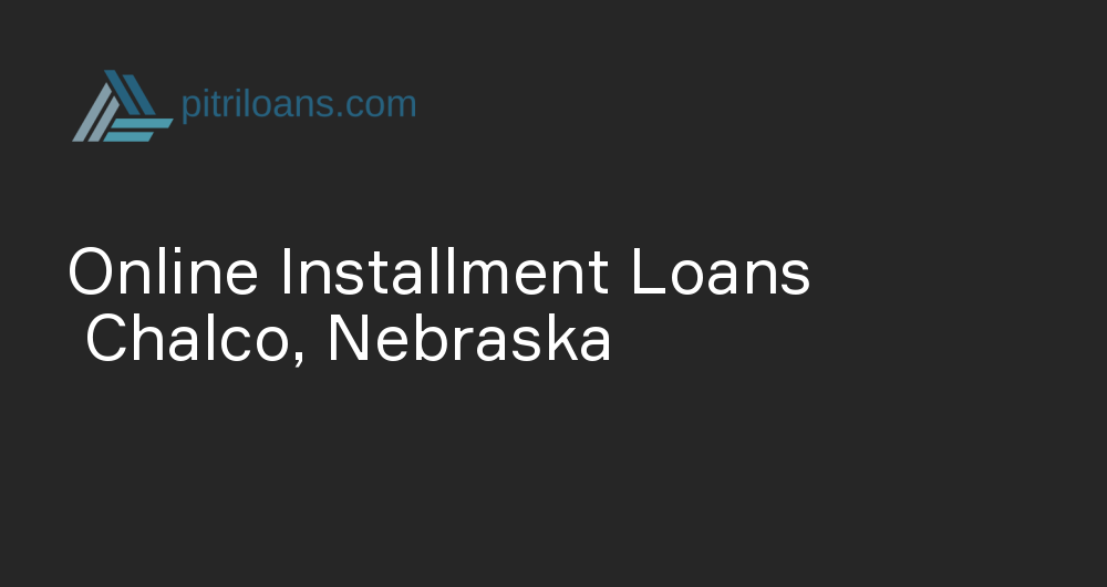Online Installment Loans in Chalco, Nebraska