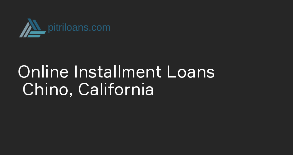 Online Installment Loans in Chino, California