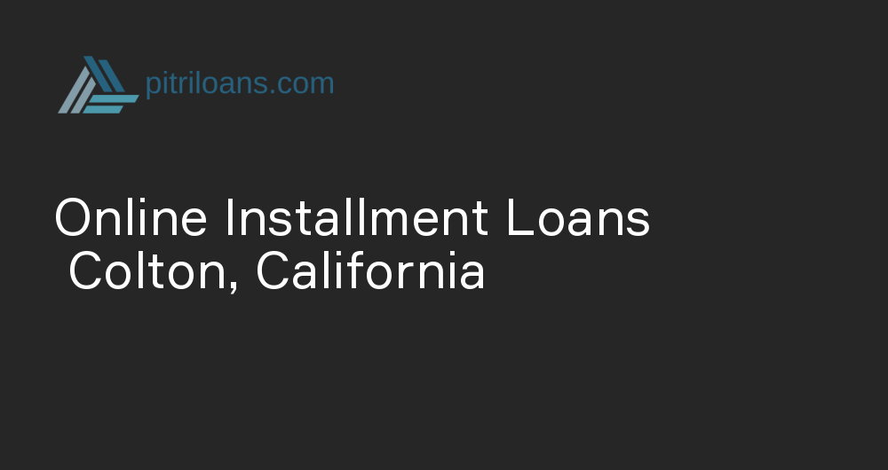 Online Installment Loans in Colton, California