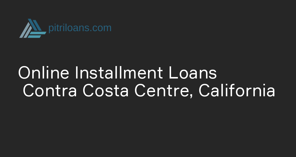 Online Installment Loans in Contra Costa Centre, California