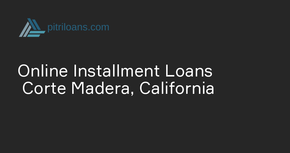 Online Installment Loans in Corte Madera, California