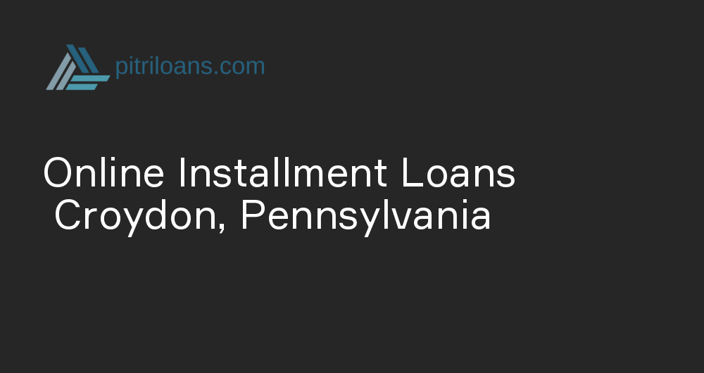 Online Installment Loans in Croydon, Pennsylvania