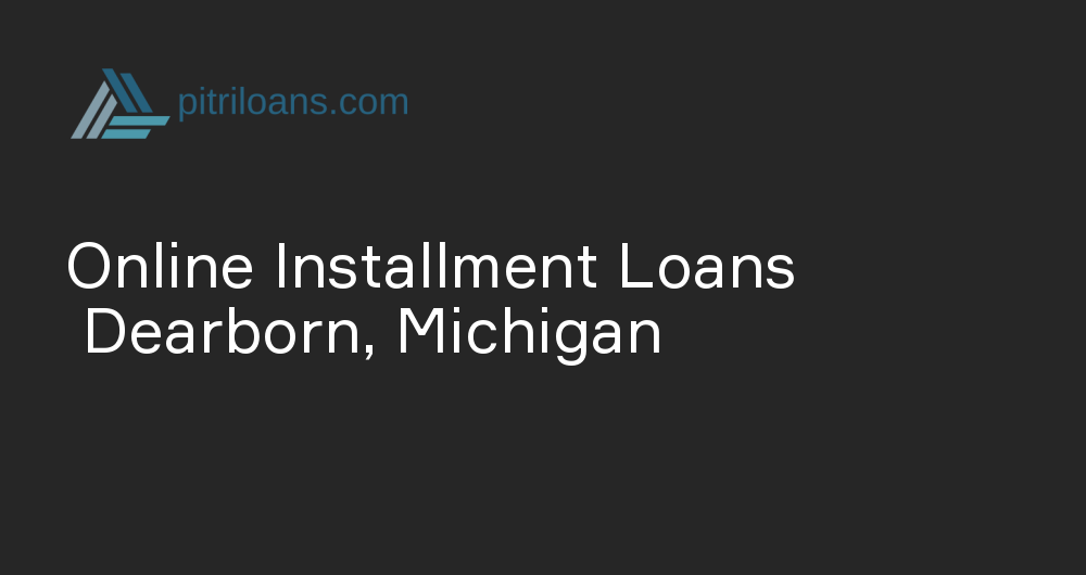 Online Installment Loans in Dearborn, Michigan