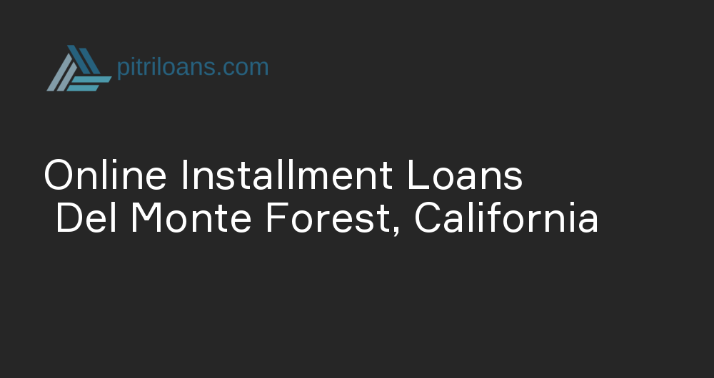 Online Installment Loans in Del Monte Forest, California